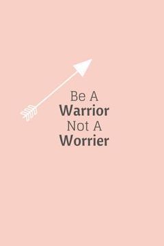 portada Be a Warrior Not a Worrier (en Inglés)