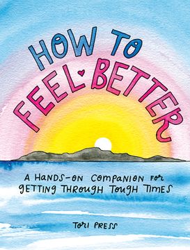 portada How to Feel Better: A Hands-On Companion for Getting Through Tough Times (in English)