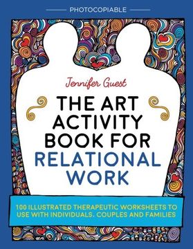 portada The Art Activity Book for Relational Work: 100 Illustrated Therapeutic Worksheets to Use with Individuals, Couples and Families (en Inglés)