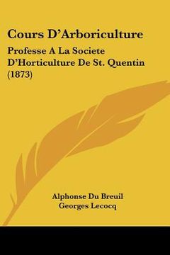 portada Cours D'Arboriculture: Professe A La Societe D'Horticulture De St. Quentin (1873) (en Francés)