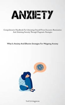 portada Anxiety: Comprehensive Handbook For Liberating Oneself From Excessive Rumination And Attaining Serenity Through Pragmatic Strat (in English)