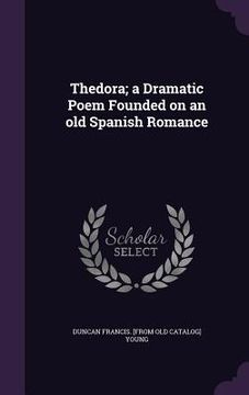 portada Thedora; a Dramatic Poem Founded on an old Spanish Romance (in English)