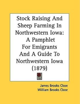 portada stock raising and sheep farming in northwestern iowa: a pamphlet for emigrants and a guide to northwestern iowa (1879) (in English)