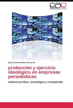 portada protección y ejercicio ideológico en empresas periodísticas: análisis jurídico, sociológico y comparado