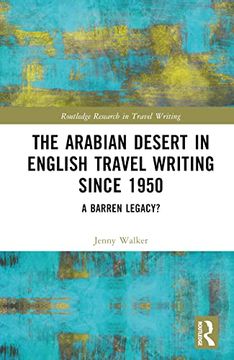 portada The Arabian Desert in English Travel Writing Since 1950: A Barren Legacy? (Routledge Research in Travel Writing) (en Inglés)