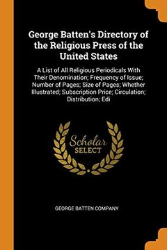 portada George Batten's Directory of the Religious Press of the United States: A List of all Religious Periodicals With Their Denomination; Frequency of. Price; Circulation; Distribution; Edi 
