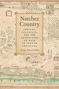 portada Natchez Country: Indians, Colonists, and the Landscapes of Race in French Louisiana (en Inglés)