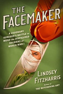 portada The Facemaker: A Visionary Surgeon'S Battle to Mend the Disfigured Soldiers of World war i 