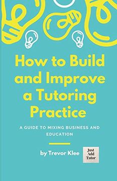 portada How to Build and Improve a Tutoring Practice: A Guide to Mixing Business and Education (en Inglés)