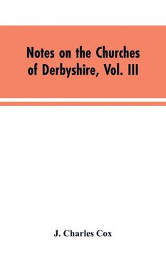portada Notes on the Churches of Derbyshire, Vol. Iii: The Hundreds of Appletree and Repton and Gresley (en Inglés)