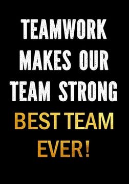 portada Teamwork Makes Our Team Strong - Best Team Ever!: Motivational Gifts for Employees - Coworkers - Office Staff Members - Inspirational Appreciation Gif (en Inglés)
