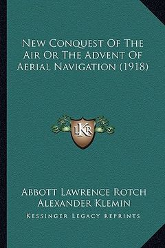 portada new conquest of the air or the advent of aerial navigation (1918) (in English)