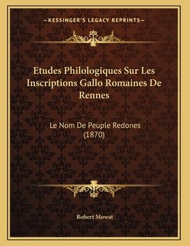 portada Etudes Philologiques Sur Les Inscriptions Gallo Romaines De Rennes: Le Nom De Peuple Redones (1870) (in French)