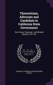 portada Theoretician, Advocate and Candidate in California State Government: Oral History Transcript / and Related Material, 1971-197 (en Inglés)