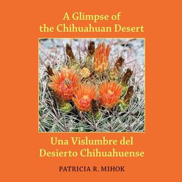 portada A Glimpse of the Chihuahuan Desert: Una Vislumbre del Desierto Chihuahuense (en Inglés)
