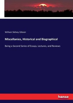 portada Miscellanies, Historical and Biographical: Being a Second Series of Essays, Lectures, and Reviews (en Inglés)