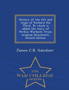 portada History of the Life and Reign of Richard the Third. to Which Is Added the Story of Perkin Warbeck. from Original Documents. Second Edition - War Colle