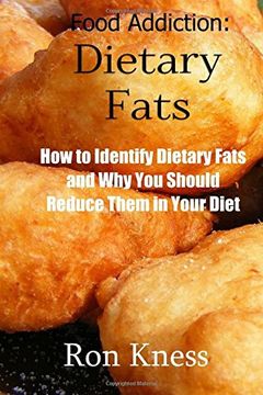 portada Food Addiction: Dietary Fats: How to Identify Dietary Fats and Why You Should Reduce Them in Your Diet: Volume 4