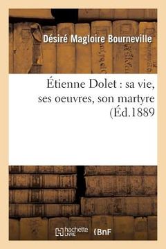 portada Étienne Dolet: Sa Vie, Ses Oeuvres, Son Martyre: Conférence Faite, Le 18 Mai 1889 À l'Occasion de l'Inauguration de la Statue d'Étienne Dolet (en Francés)