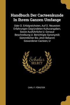 portada Handbuch Der Cacteenkunde In Ihrem Ganzen Umfange: Oder D. Erfolgreichsten, Auf D. Neuesten Erfahrungen Gegründeten Kulturangaben, Sowie Ausführliche