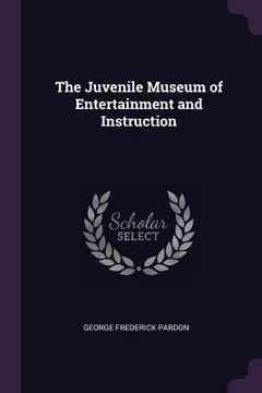 portada The Juvenile Museum of Entertainment and Instruction (en Inglés)