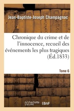 portada Chronique Du Crime Et de l'Innocence, Recueil Des Événements Les Plus Tragiques: Empoisonnements, Assassinats, Massacres, Parricides (en Francés)