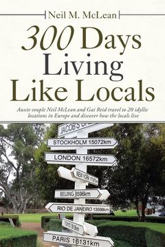 portada 300 Days Living Like Locals: Aussie Couple Neil Mclean and Gai Reid Travel to 20 Idyllic Locations in Europe and Discover How the Locals Live (en Inglés)