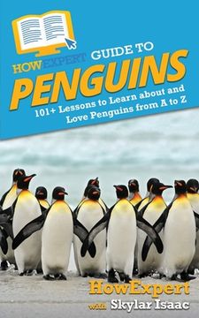 portada HowExpert Guide to Penguins: 101+ Lessons to Learn about and Love Penguins from A to Z (en Inglés)
