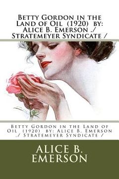 portada Betty Gordon in the Land of Oil (1920) by: Alice B. Emerson ./ Stratemeyer Syndicate / (en Inglés)