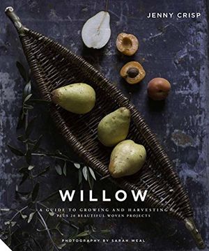 portada Willow: A Guide to Growing and Harvesting - Plus 20 Beautiful Woven Projects (en Inglés)