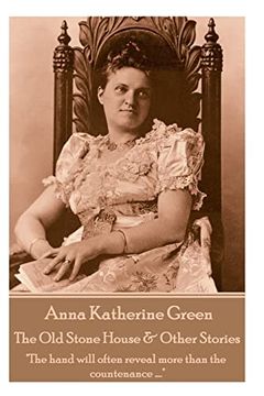 portada Anna Katherine Green - the old Stone House & Other Stories: "The Hand Will Often Reveal More Than the Countenance …. "T (en Inglés)