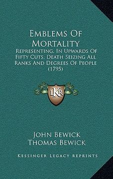 portada emblems of mortality: representing, in upwards of fifty cuts, death seizing all ranks and degrees of people (1795) (in English)