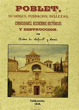 portada Poblet, su origen, fundación, bellezas, curiosidades, recuerdos históricos y destrucción