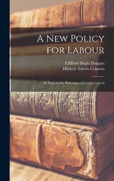 portada A New Policy for Labour; an Esay on the Relevance of Credit Control
