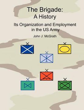 portada the brigade: a history - it's organization and employment in the us army (en Inglés)