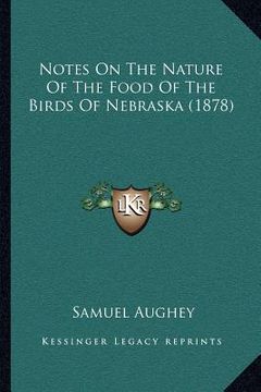 portada notes on the nature of the food of the birds of nebraska (1878) (en Inglés)