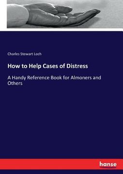 portada How to Help Cases of Distress: A Handy Reference Book for Almoners and Others (en Inglés)