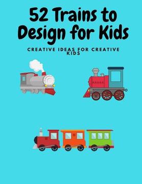 portada 52 Trains to Design for Kids: Fun for creative Kids (en Inglés)