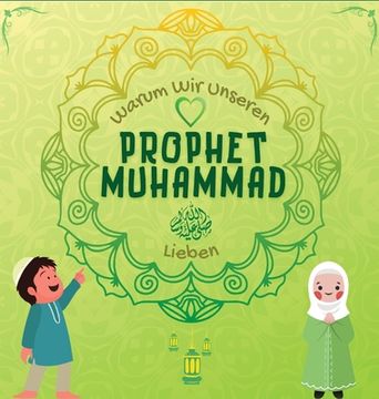 portada Warum Wir Unseren Prophet Muhammad Lieben?: Islamisches Buch für muslimische Kinder, das die Liebe von Rasulallah zu den Kindern, Dienern, Ar (en Alemán)