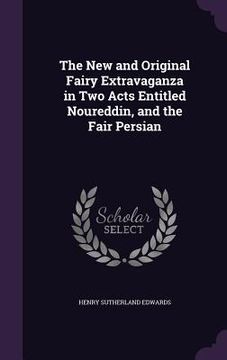 portada The New and Original Fairy Extravaganza in Two Acts Entitled Noureddin, and the Fair Persian (en Inglés)