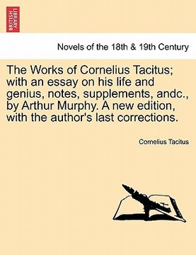 portada the works of cornelius tacitus; with an essay on his life and genius, notes, supplements, andc., by arthur murphy. a new edition, with the author's la (en Inglés)