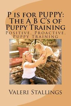 portada P is for PUPPY: The A B C's of Puppy Training: Positive, Proactive, Preventative Puppy Training
