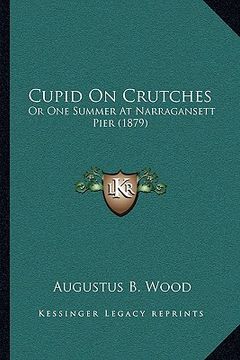 portada cupid on crutches: or one summer at narragansett pier (1879) (en Inglés)