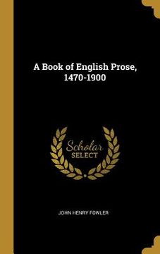 portada A Book of English Prose, 1470-1900 (en Inglés)