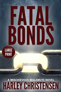 portada Fatal Bonds: Large Print: (Mischievous Malamute Mystery Series Book 6) (en Inglés)