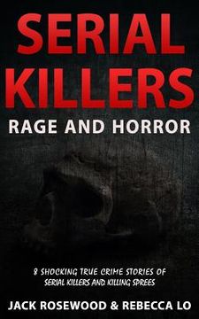 portada Serial Killers Rage and Horror: 8 Shocking True Crime Stories of Serial Killers and Killing Sprees (en Inglés)