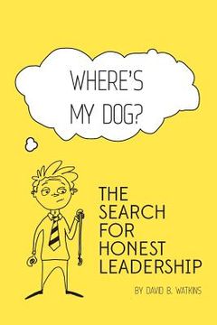 portada Where's my dog? The search for honest leadership. (en Inglés)