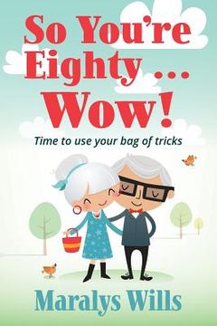 portada So You're Eighty ... Wow!: Time to use your bag of tricks (en Inglés)