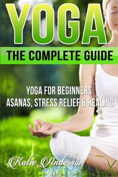 portada Yoga: The Complete Guide: Yoga For Beginners, Asanas, Stress Relief And Healing: Volume 1 (Yoga For Beginners, Yoga For Weight Loss, Yoga Book, Yoga Poses, Asanas, Zen, Mindfulness)