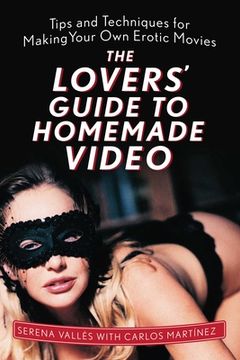 portada The Lovers' Guide to Homemade Video: Tips and Techniques for Making Your Own Erotic Movies (en Inglés)